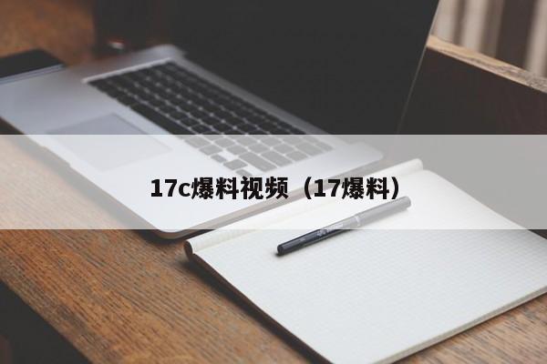 17c爆料视频（17爆料）