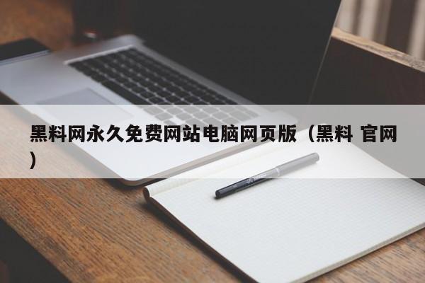 黑料网永久免费网站电脑网页版（黑料 官网）