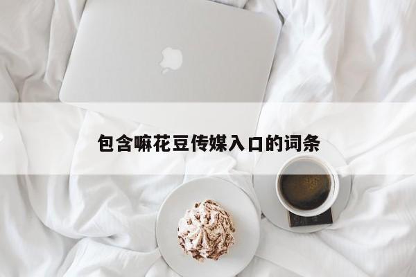 包含嘛花豆传媒入口的词条