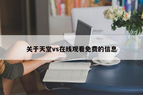 关于天堂vs在线观看免费的信息