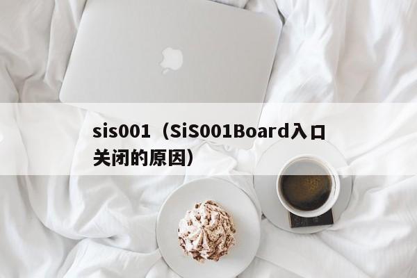 sis001（SiS001Board入口关闭的原因）