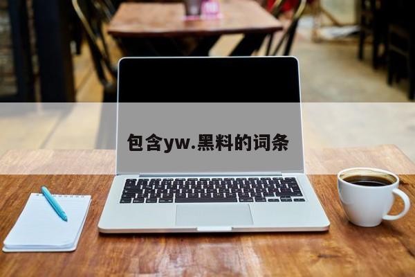 包含yw.黑料的词条