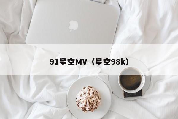 91星空MV（星空98k）