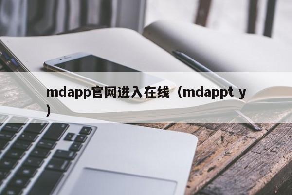mdapp官网进入在线（mdappt y）