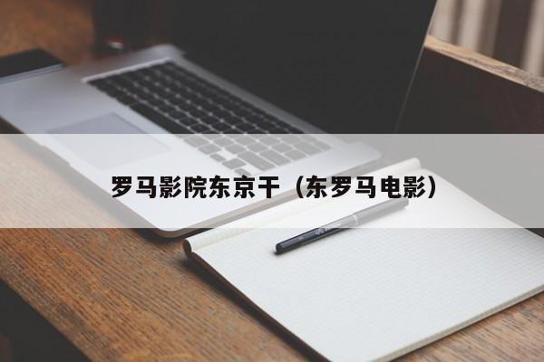 罗马影院东京干（东罗马电影）