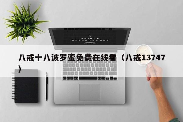 八戒十八波罗蜜免费在线看（八戒13747）