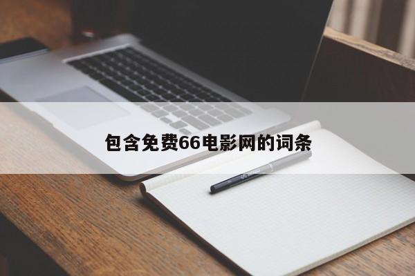 包含免费66电影网的词条